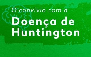 O convívio com a Doença de Huntington